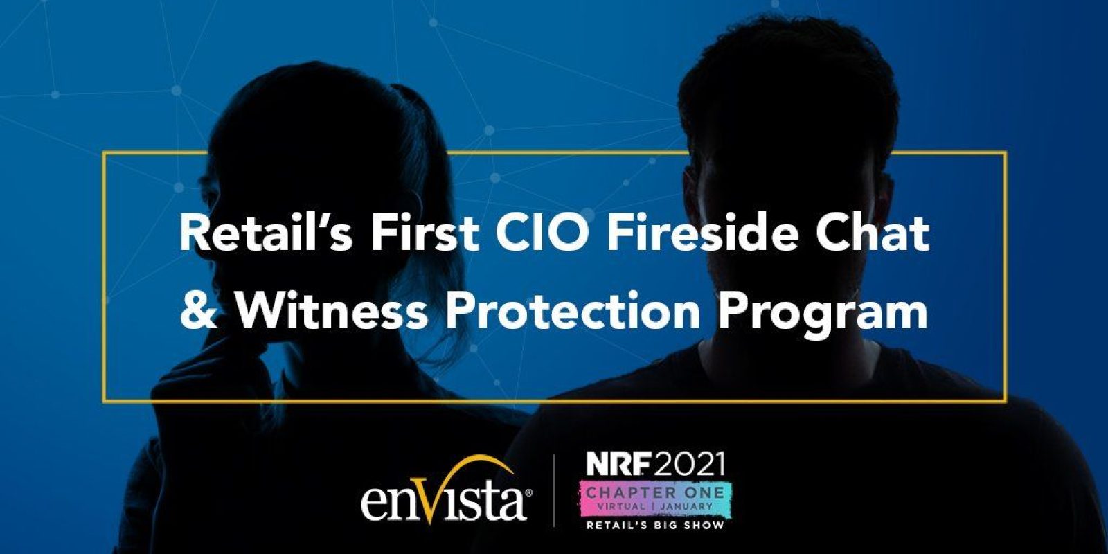 Silhouettes of a man and woman in front of a blue background with white text that reads, Retail’s First CIO Fireside Chat & Witness Protection Program, along with the enVista and NRF 2021 logos at the bottom.